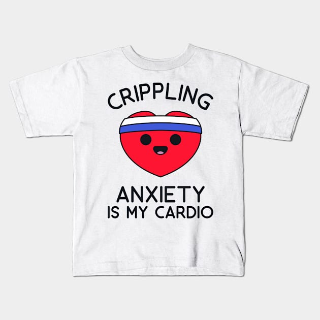 Fitness Shirt - Crippling Anxiety is my Cardio Kids T-Shirt by redbarron